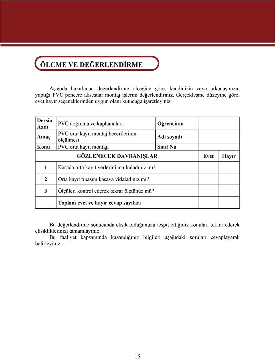 Dersin Aadı PVC doğrama ve kaplamaları Öğrencinin Amaç PVC orta kayıt montaj becerilerinin ölçülmesi Adı soyadı Konu PVC orta kayıt montajı Sınıf Nu GÖZLENECEK DAVRANIŞLAR Evet Hayır 1 Kasada orta