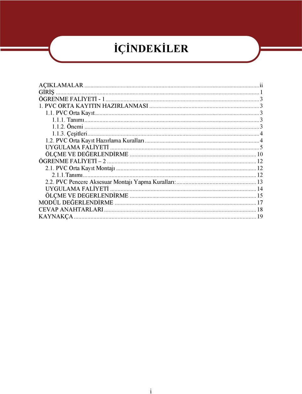 ..5 ÖLÇME VE DEĞERLENDİRME...10 ÖGRENME FALİYETİ 2...12 2.1. PVC Orta Kayıt Montajı...12 2.1.1.Tanımı...12 2.2. PVC Pencere Aksesuar Montajı Yapma Kuralları:.