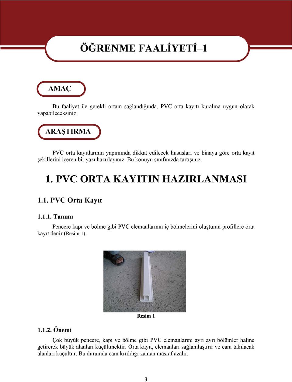 PVC ORTA KAYITIN HAZIRLANMASI 1.1. PVC Orta Kayıt 1.1.1. Tanımı Pencere kapı ve bölme gibi PVC elemanlarının iç bölmelerini oluşturan profillere orta kayıt denir (Resim:1). 1.1.2.