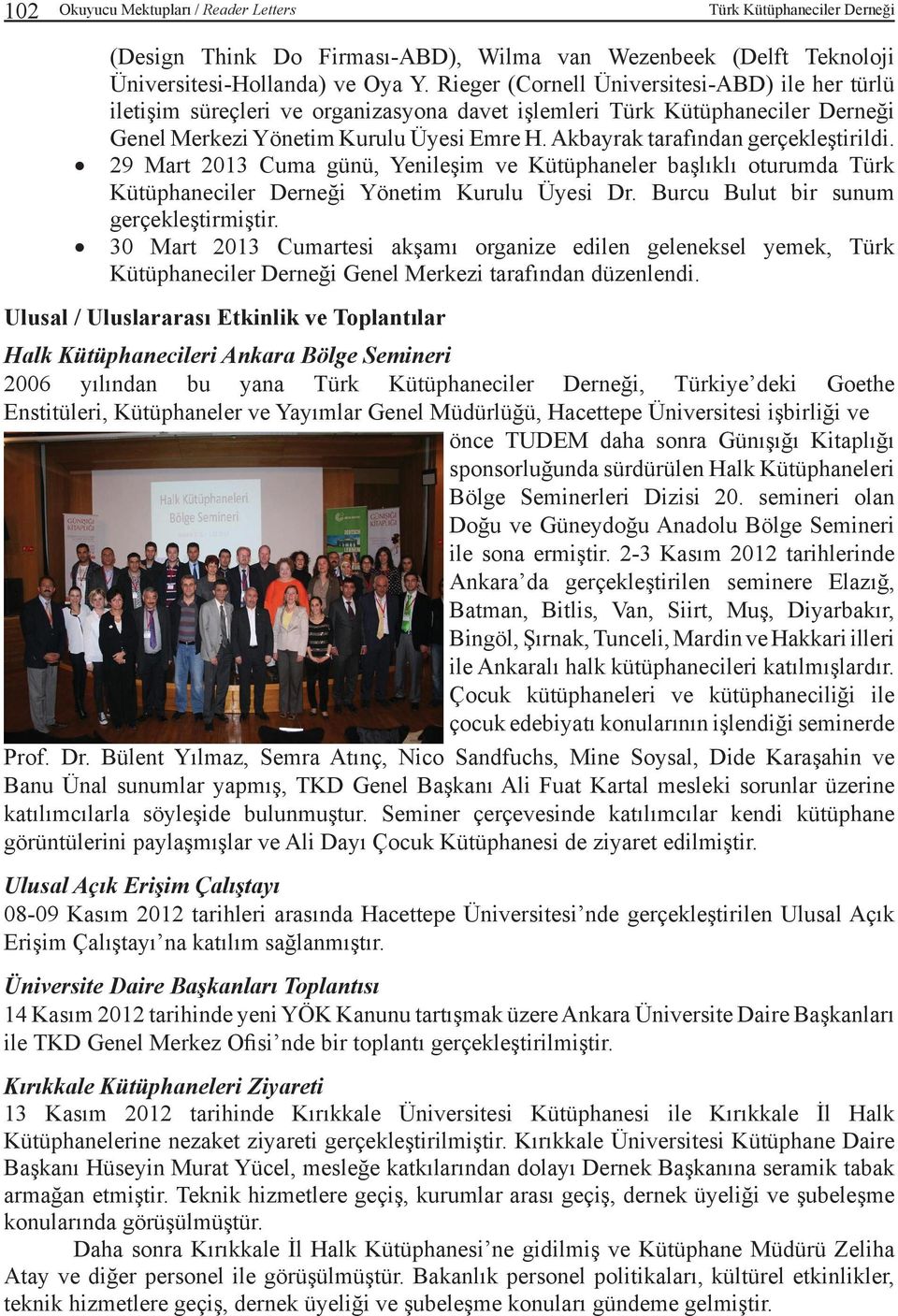 Akbayrak tarafından gerçekleştirildi. 29 Mart 2013 Cuma günü, Yenileşim ve Kütüphaneler başlıklı oturumda Türk Kütüphaneciler Derneği Yönetim Kurulu Üyesi Dr. Burcu Bulut bir sunum gerçekleştirmiştir.