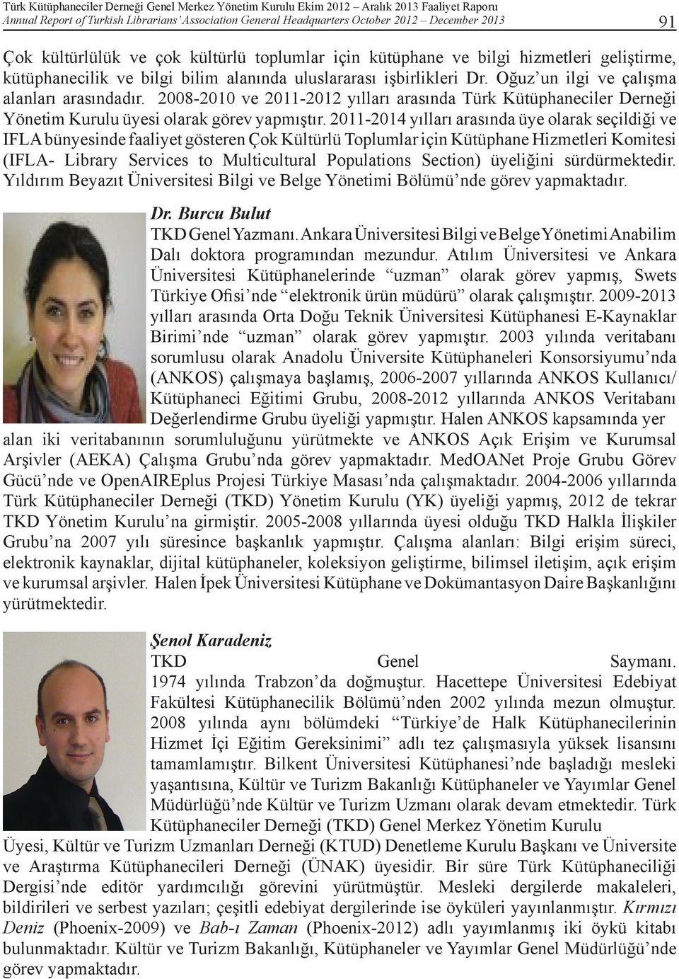 2008-2010 ve 2011-2012 yılları arasında Türk Kütüphaneciler Derneği Yönetim Kurulu üyesi olarak görev yapmıştır.