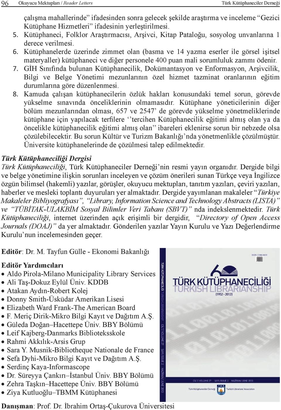 Kütüphanelerde üzerinde zimmet olan (basma ve 14 yazma eserler ile görsel işitsel materyaller) kütüphaneci ve diğer personele 400 puan mali sorumluluk zammı ödenir. 7.