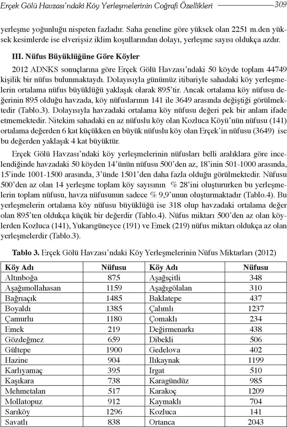 Nüfus Büyüklüğüne Göre Köyler 2012 ADNKS sonuçlarına göre Erçek Gölü Havzası ndaki 50 köyde toplam 44749 kişilik bir nüfus bulunmaktaydı.