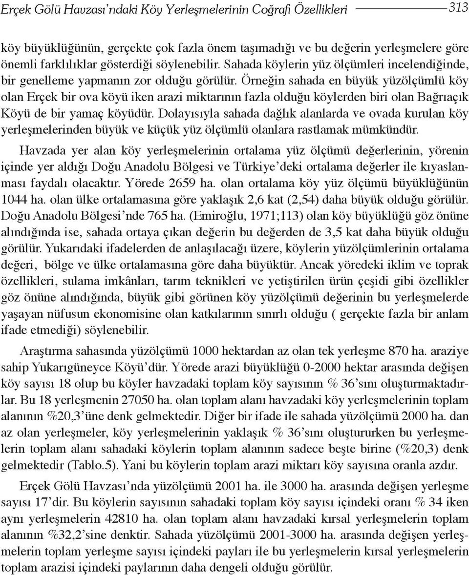 Örneğin sahada en büyük yüzölçümlü köy olan Erçek bir ova köyü iken arazi miktarının fazla olduğu köylerden biri olan Bağrıaçık Köyü de bir yamaç köyüdür.