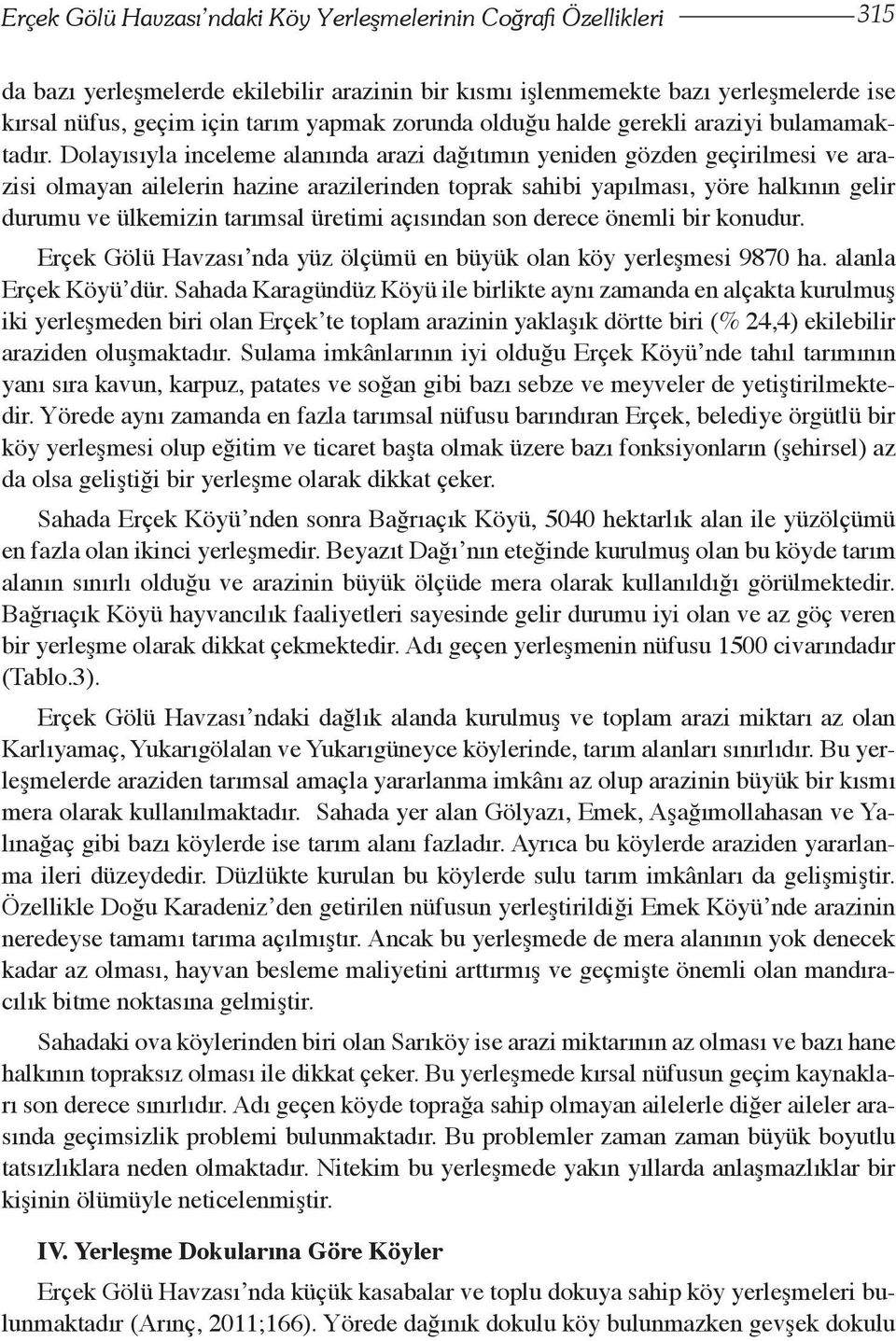 Dolayısıyla inceleme alanında arazi dağıtımın yeniden gözden geçirilmesi ve arazisi olmayan ailelerin hazine arazilerinden toprak sahibi yapılması, yöre halkının gelir durumu ve ülkemizin tarımsal