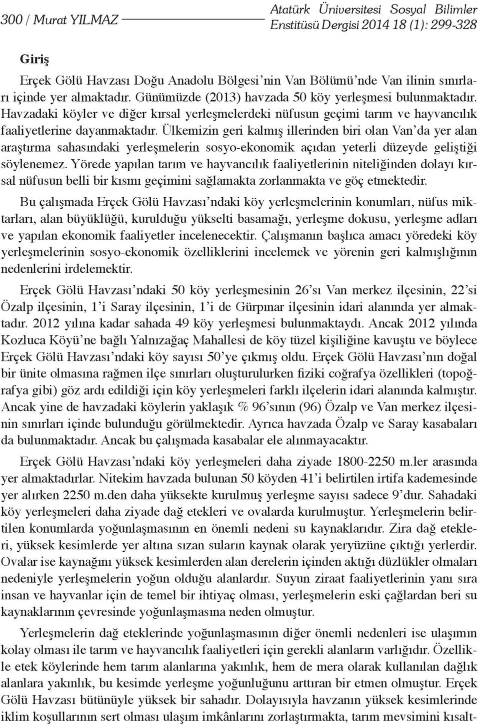 Ülkemizin geri kalmış illerinden biri olan Van da yer alan araştırma sahasındaki yerleşmelerin sosyo-ekonomik açıdan yeterli düzeyde geliştiği söylenemez.