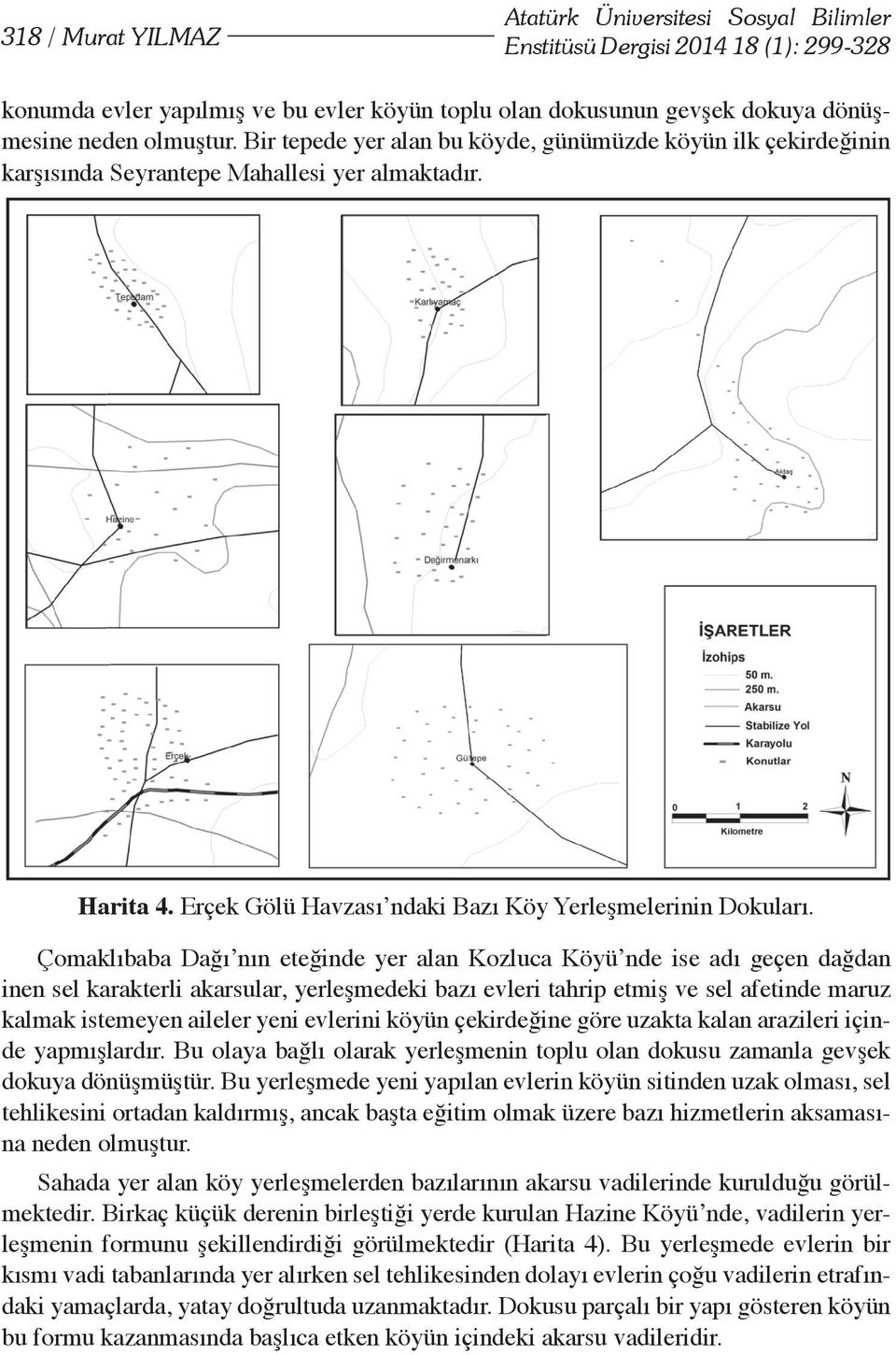 Çomaklıbaba Dağı nın eteğinde yer alan Kozluca Köyü nde ise adı geçen dağdan inen sel karakterli akarsular, yerleşmedeki bazı evleri tahrip etmiş ve sel afetinde maruz kalmak istemeyen aileler yeni