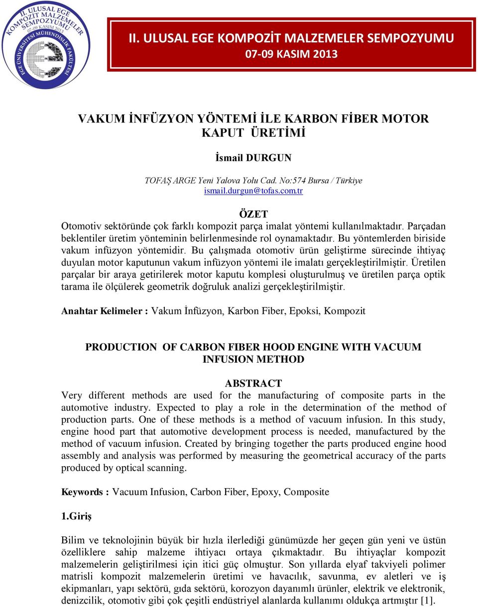 Bu yöntemlerden biriside vakum infüzyon yöntemidir. Bu çalışmada otomotiv ürün geliştirme sürecinde ihtiyaç duyulan motor kaputunun vakum infüzyon yöntemi ile imalatı gerçekleştirilmiştir.