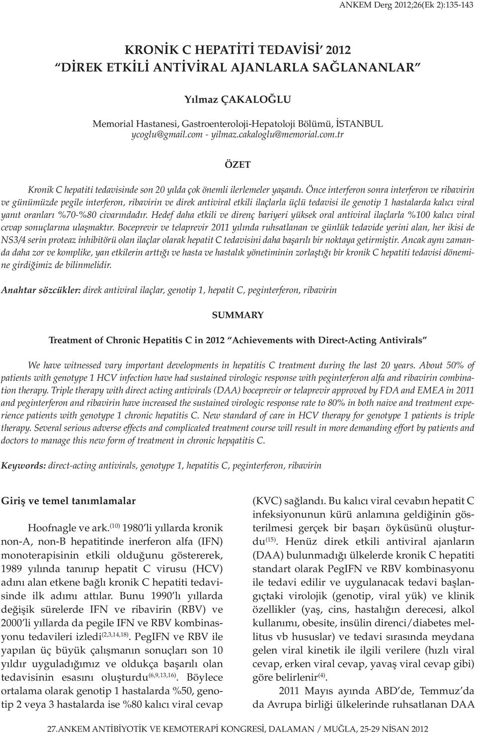 Önce interferon sonra interferon ve ribavirin ve günümüzde pegile interferon, ribavirin ve direk antiviral etkili ilaçlarla üçlü tedavisi ile genotip 1 hastalarda kalıcı viral yanıt oranları %70-%80