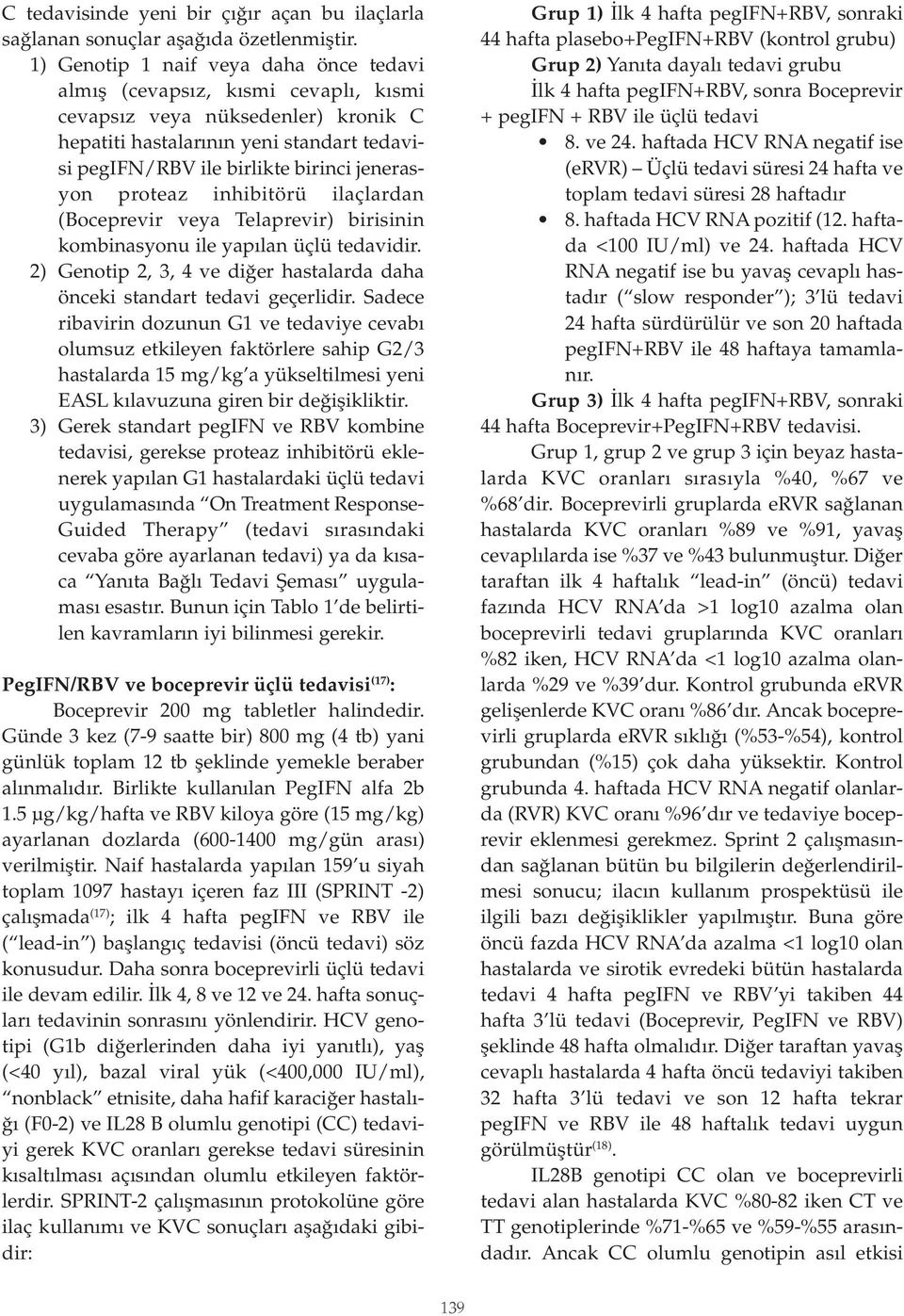 jenerasyon proteaz inhibitörü ilaçlardan (Boceprevir veya Telaprevir) birisinin kombinasyonu ile yapılan üçlü tedavidir. 2) Genotip 2, 3, 4 ve diğer hastalarda daha önceki standart tedavi geçerlidir.