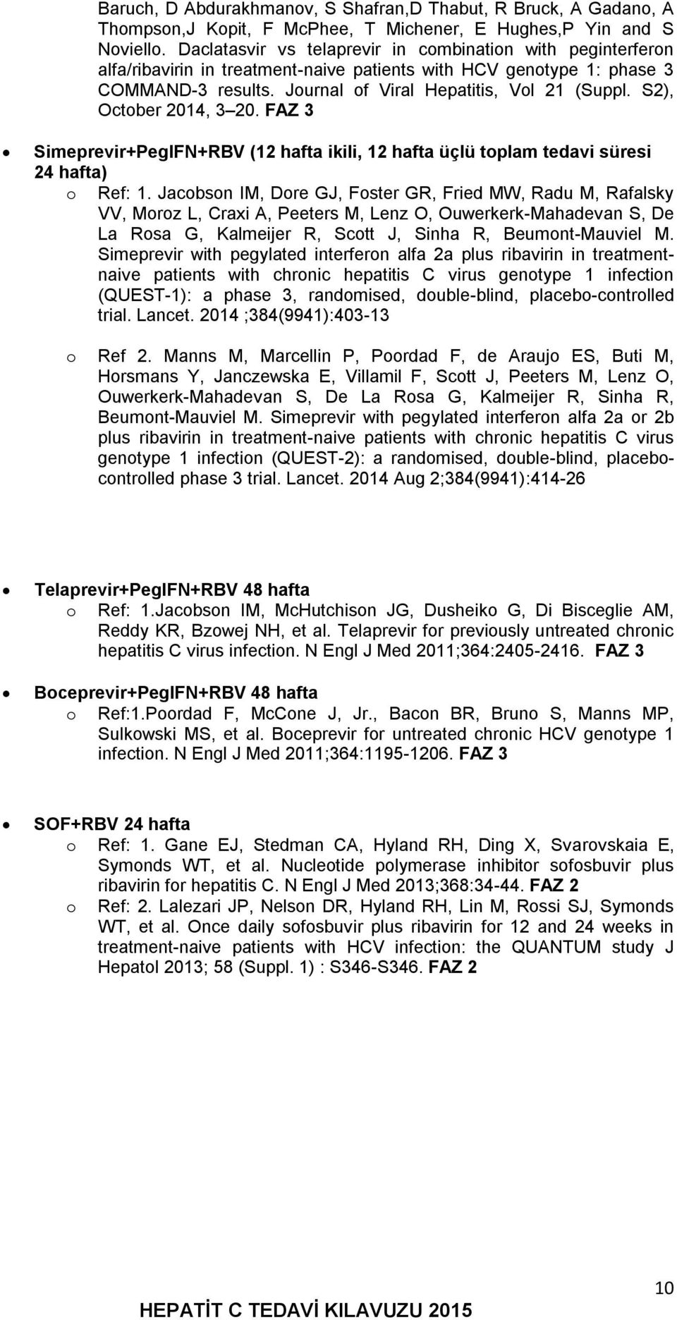 S2), October 2014, 3 20. FAZ 3 Simeprevir+PegIFN+RBV (12 hafta ikili, 12 hafta üçlü toplam tedavi süresi 24 hafta) o Ref: 1.