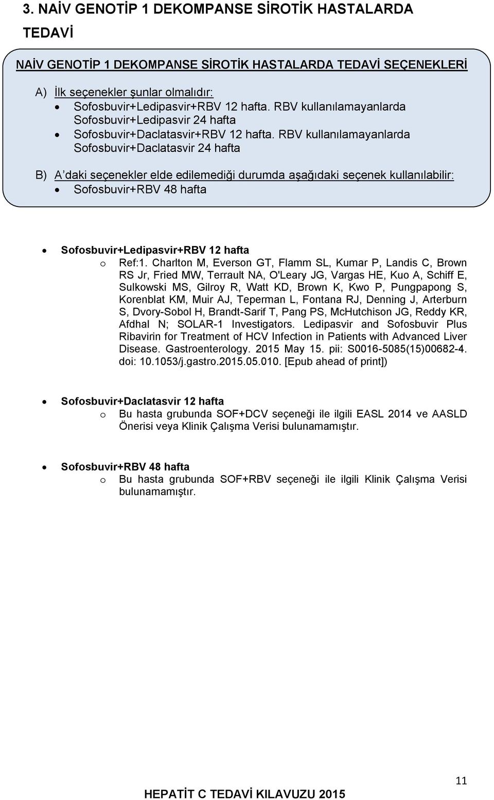 RBV kullanılamayanlarda Sofosbuvir+Daclatasvir 24 hafta B) A daki seçenekler elde edilemediği durumda aşağıdaki seçenek kullanılabilir: Sofosbuvir+RBV 48 hafta Sofosbuvir+Ledipasvir+RBV 12 hafta o