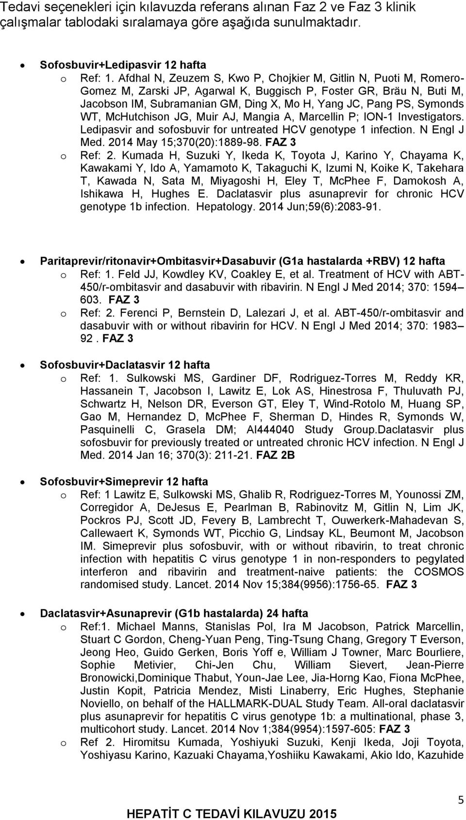 Symonds WT, McHutchison JG, Muir AJ, Mangia A, Marcellin P; ION-1 Investigators. Ledipasvir and sofosbuvir for untreated HCV genotype 1 infection. N Engl J Med. 2014 May 15;370(20):1889-98.