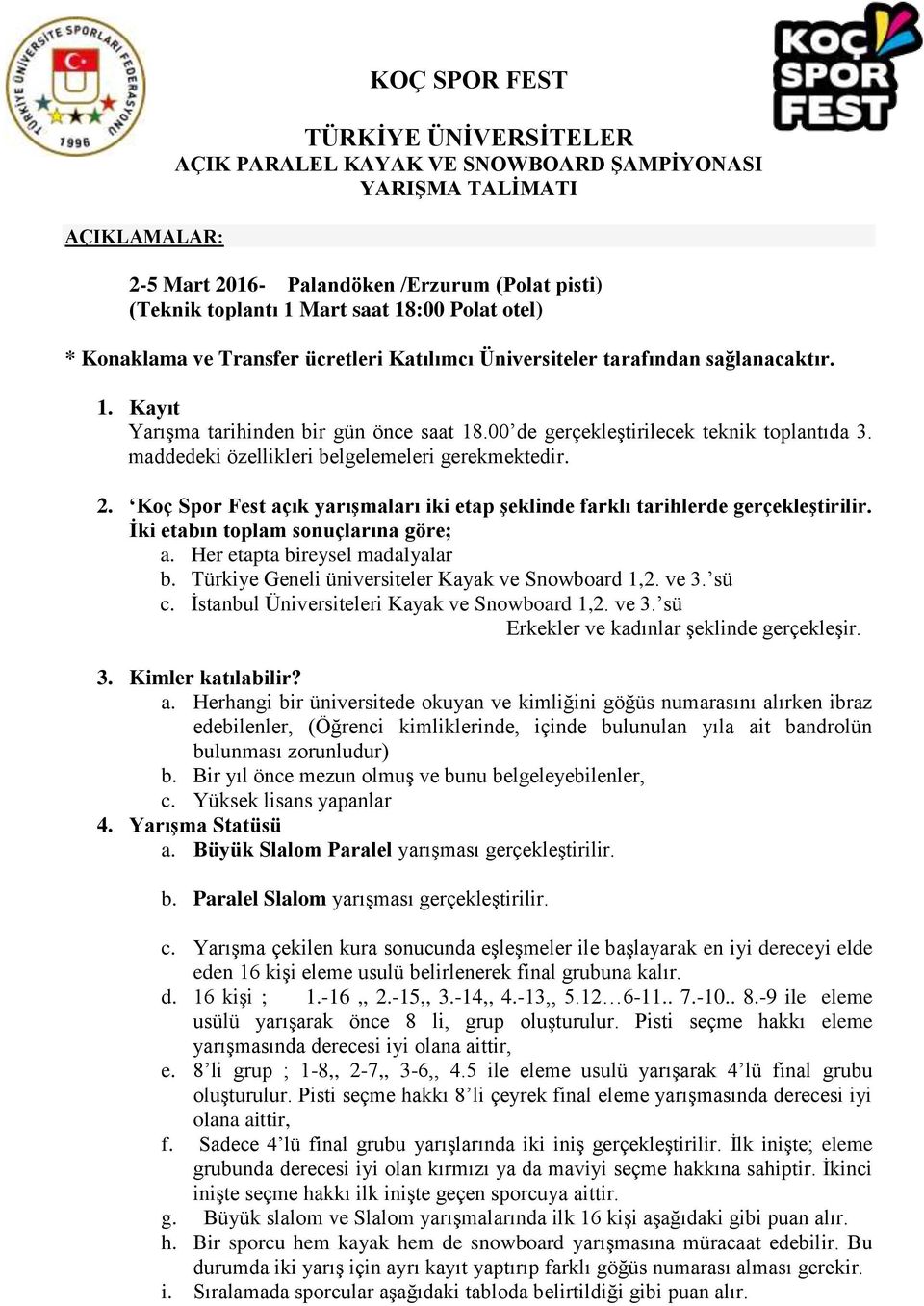 maddedeki özellikleri belgelemeleri gerekmektedir. 2. Koç Spor Fest açık yarışmaları iki etap şeklinde farklı tarihlerde gerçekleştirilir. İki etabın toplam sonuçlarına göre; a.