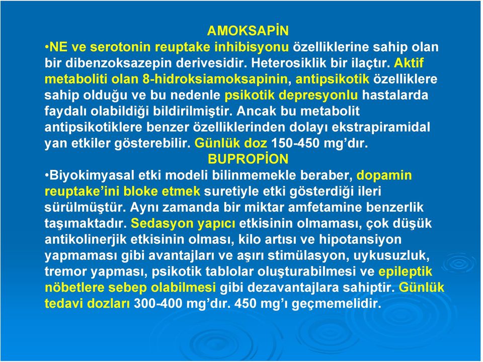 Ancak bu metabolit antipsikotiklere benzer özelliklerinden dolayı ekstrapiramidal yan etkiler gösterebilir. Günlük doz 150-450 mg dır.