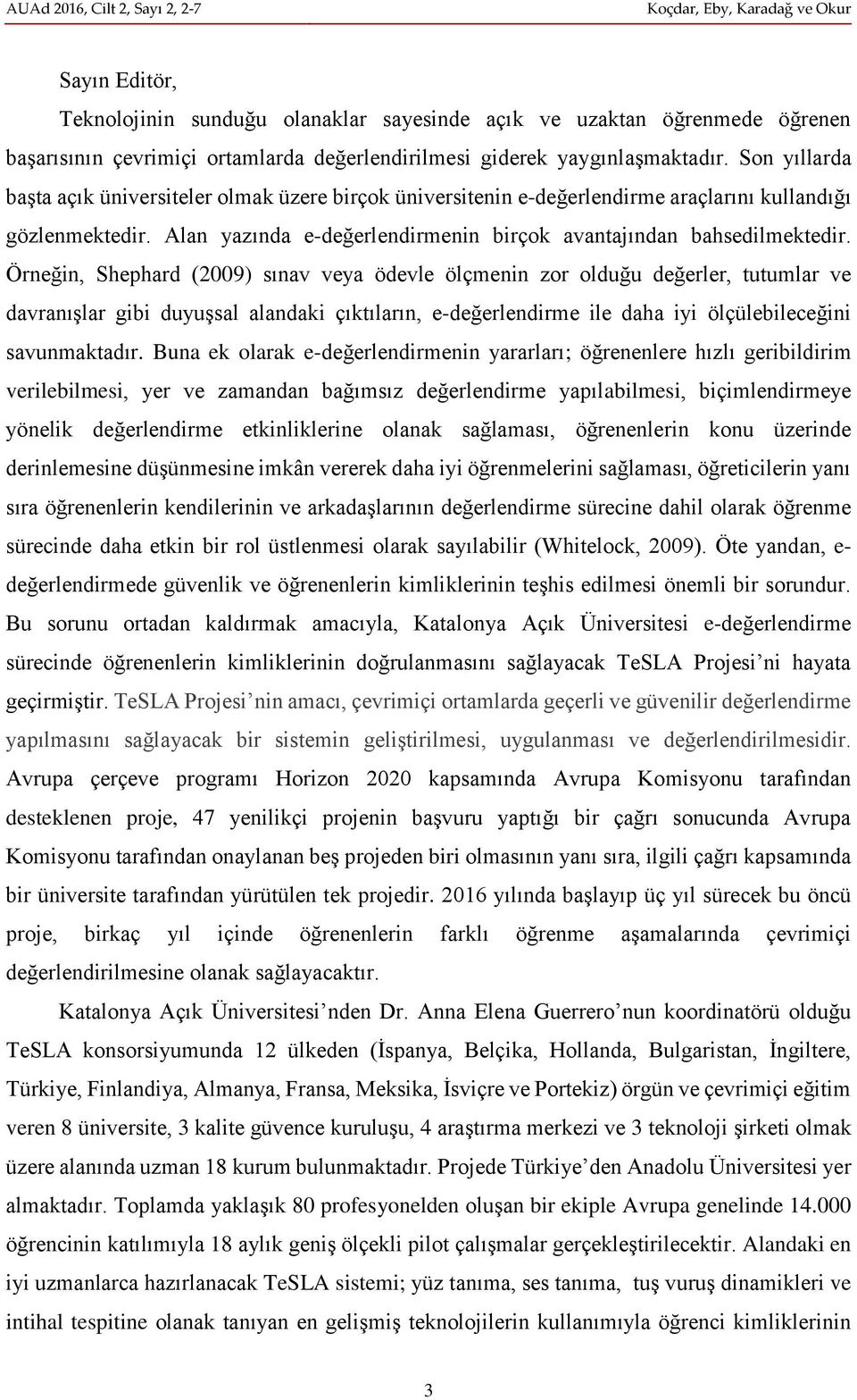 Örneğin, Shephard (2009) sınav veya ödevle ölçmenin zor olduğu değerler, tutumlar ve davranışlar gibi duyuşsal alandaki çıktıların, e-değerlendirme ile daha iyi ölçülebileceğini savunmaktadır.