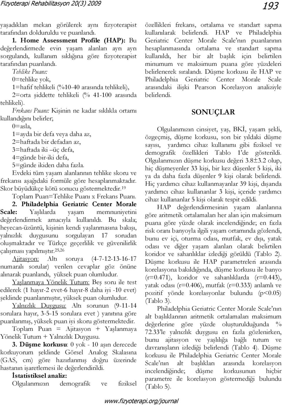 Tehlike Puanı: 0=tehlike yok, 1=hafif tehlikeli (%10-40 arasında tehlikeli), 2=orta şiddette tehlikeli (% 41-100 arasında tehlikeli).