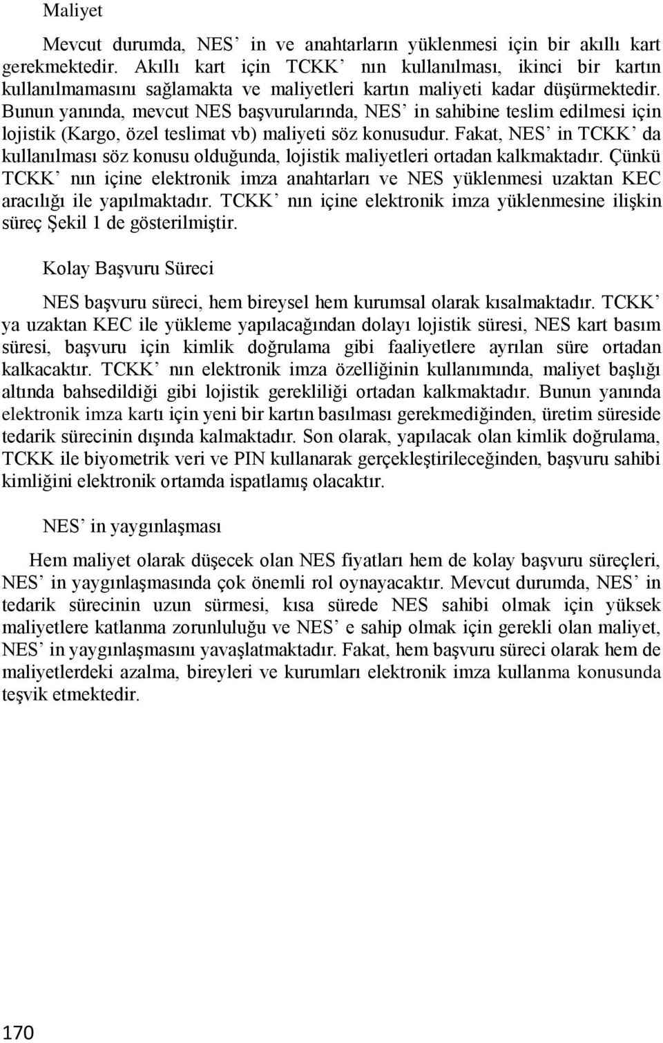 Bunun yanında, mevcut NES baģvurularında, NES in sahibine teslim edilmesi için lojistik (Kargo, özel teslimat vb) maliyeti söz konusudur.