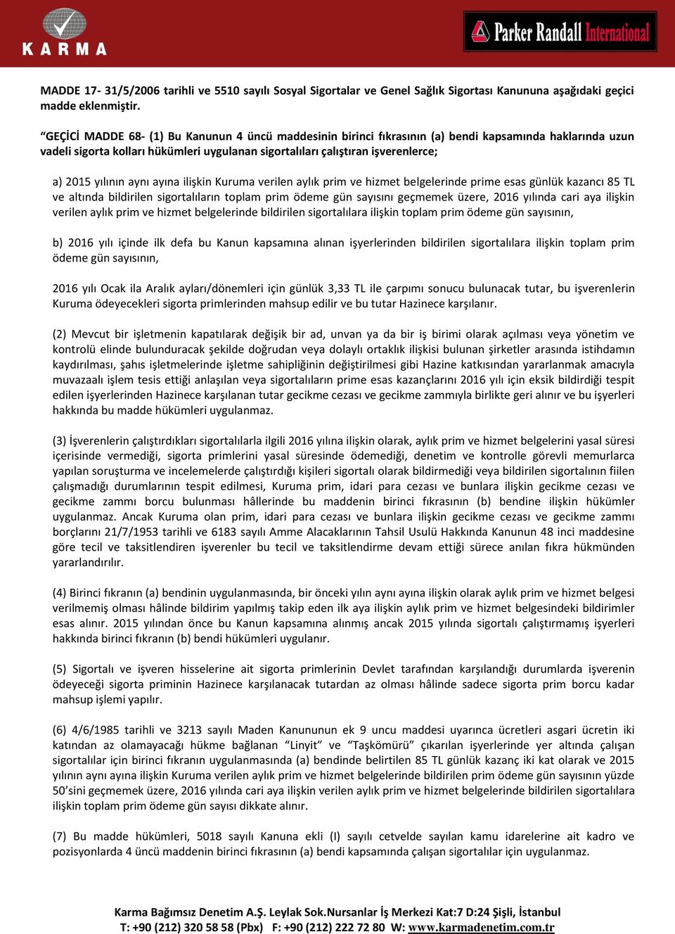 yılının aynı ayına ilişkin Kuruma verilen aylık prim ve hizmet belgelerinde prime esas günlük kazancı 85 TL ve altında bildirilen sigortalıların toplam prim ödeme gün sayısını geçmemek üzere, 2016