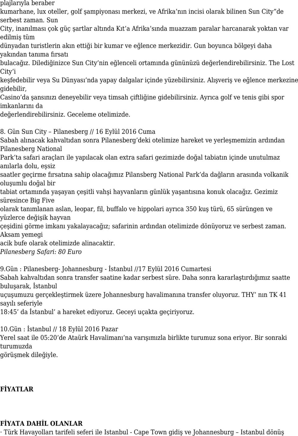 Gun boyunca bölgeyi daha yakından tanıma fırsatı bulacağız. Dilediğinizce Sun City nin eğlenceli ortamında gününüzü değerlendirebilirsiniz.