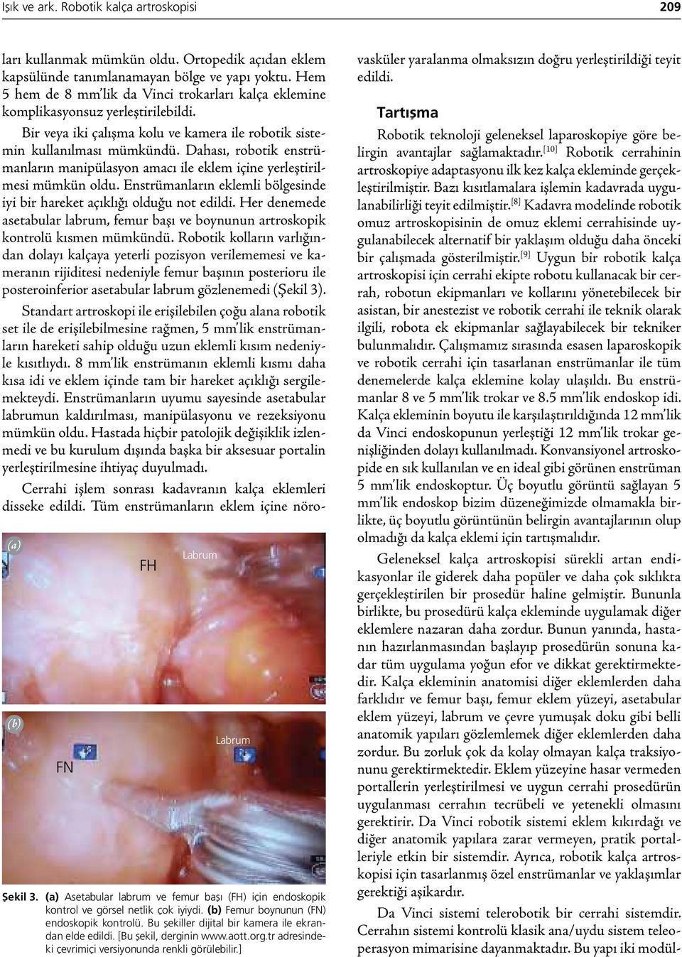 ] ları kullanmak mümkün oldu. Ortopedik açıdan eklem kapsülünde tanımlanamayan bölge ve yapı yoktu. Hem 5 hem de 8 mm lik da Vinci trokarları kalça eklemine komplikasyonsuz yerleştirilebildi.