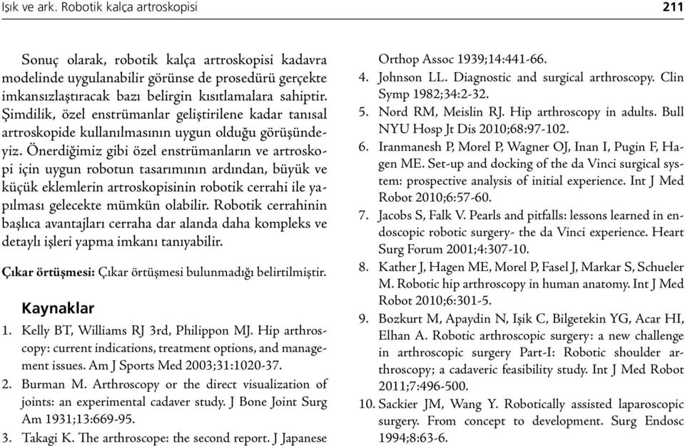 Şimdilik, özel enstrümanlar geliştirilene kadar tanısal artroskopide kullanılmasının uygun olduğu görüşündeyiz.