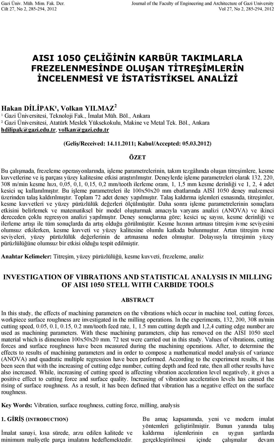 İSTATİSTİKSEL ANALİZİ Hakan DİLİPAK¹, Volkan YILMAZ ¹ Gazi Üniversitesi, Teknoloji Fak., İmalat Müh. Böl., Ankara ² Gazi Üniversitesi, Atatürk Meslek Yüksekokulu, Makine ve Metal Tek. Böl., Ankara hdilipak@gazi.