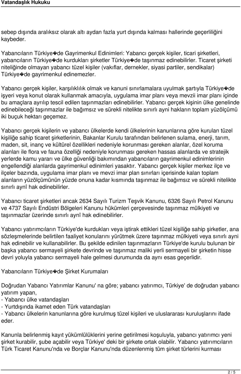 Ticaret şirketi niteliğinde olmayan yabancı tüzel kişiler (vakıflar, dernekler, siyasi partiler, sendikalar) Türkiye de gayrimenkul edinemezler.