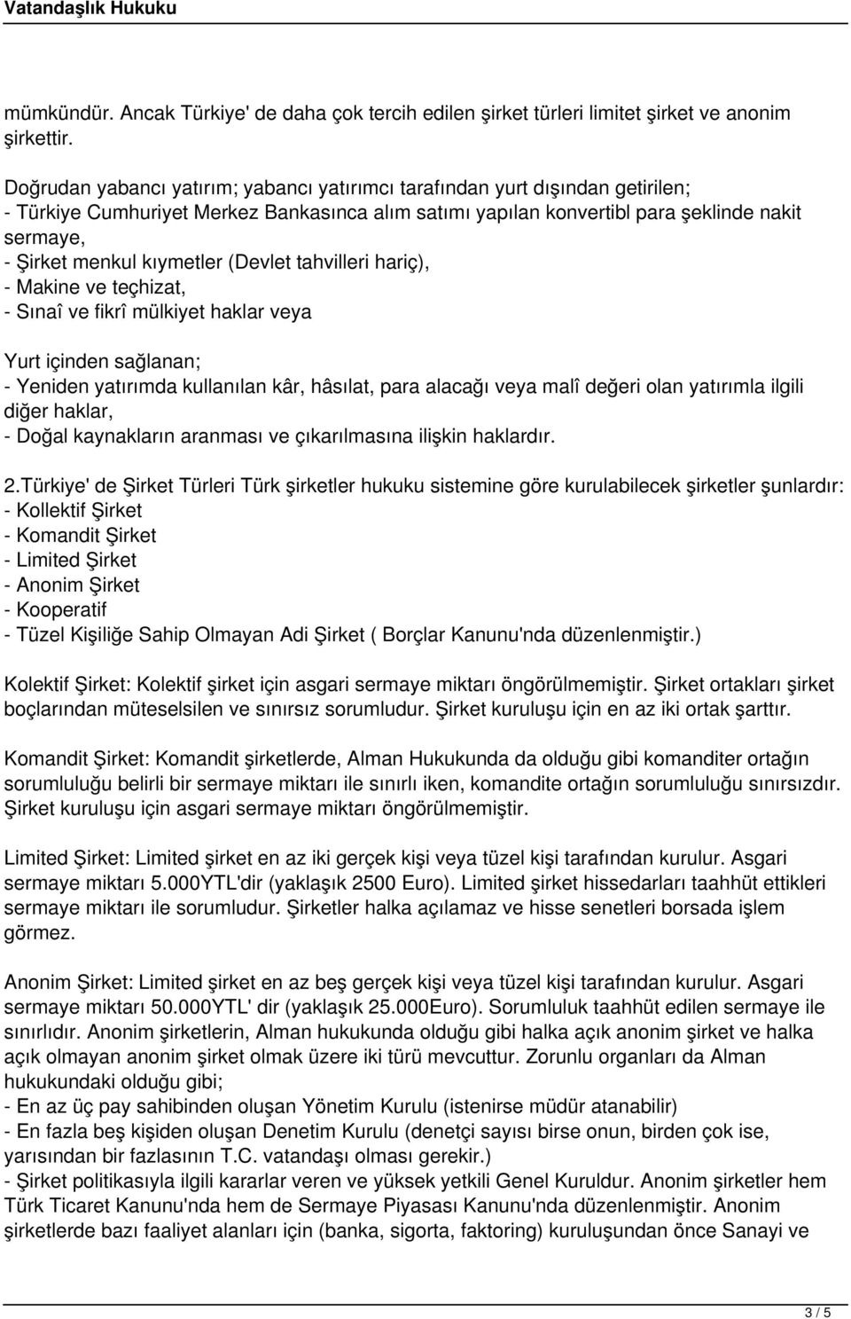 kıymetler (Devlet tahvilleri hariç), - Makine ve teçhizat, - Sınaî ve fikrî mülkiyet haklar veya Yurt içinden sağlanan; - Yeniden yatırımda kullanılan kâr, hâsılat, para alacağı veya malî değeri olan