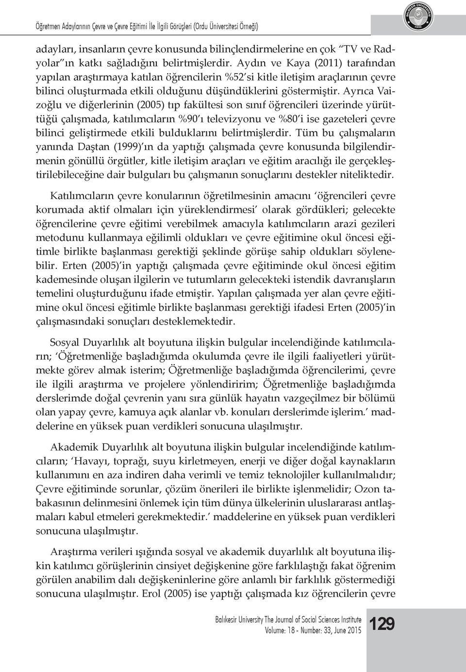 Ayrıca Vaizoğlu ve diğerlerinin (2005) tıp fakültesi son sınıf öğrencileri üzerinde yürüttüğü çalışmada, katılımcıların %90 ı televizyonu ve %80 i ise gazeteleri çevre bilinci geliştirmede etkili