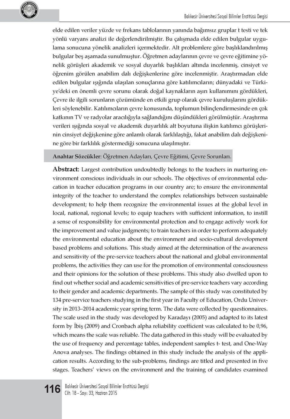 Öğretmen adaylarının çevre ve çevre eğitimine yönelik görüşleri akademik ve sosyal duyarlık başlıkları altında incelenmiş, cinsiyet ve öğrenim görülen anabilim dalı değişkenlerine göre incelenmiştir.