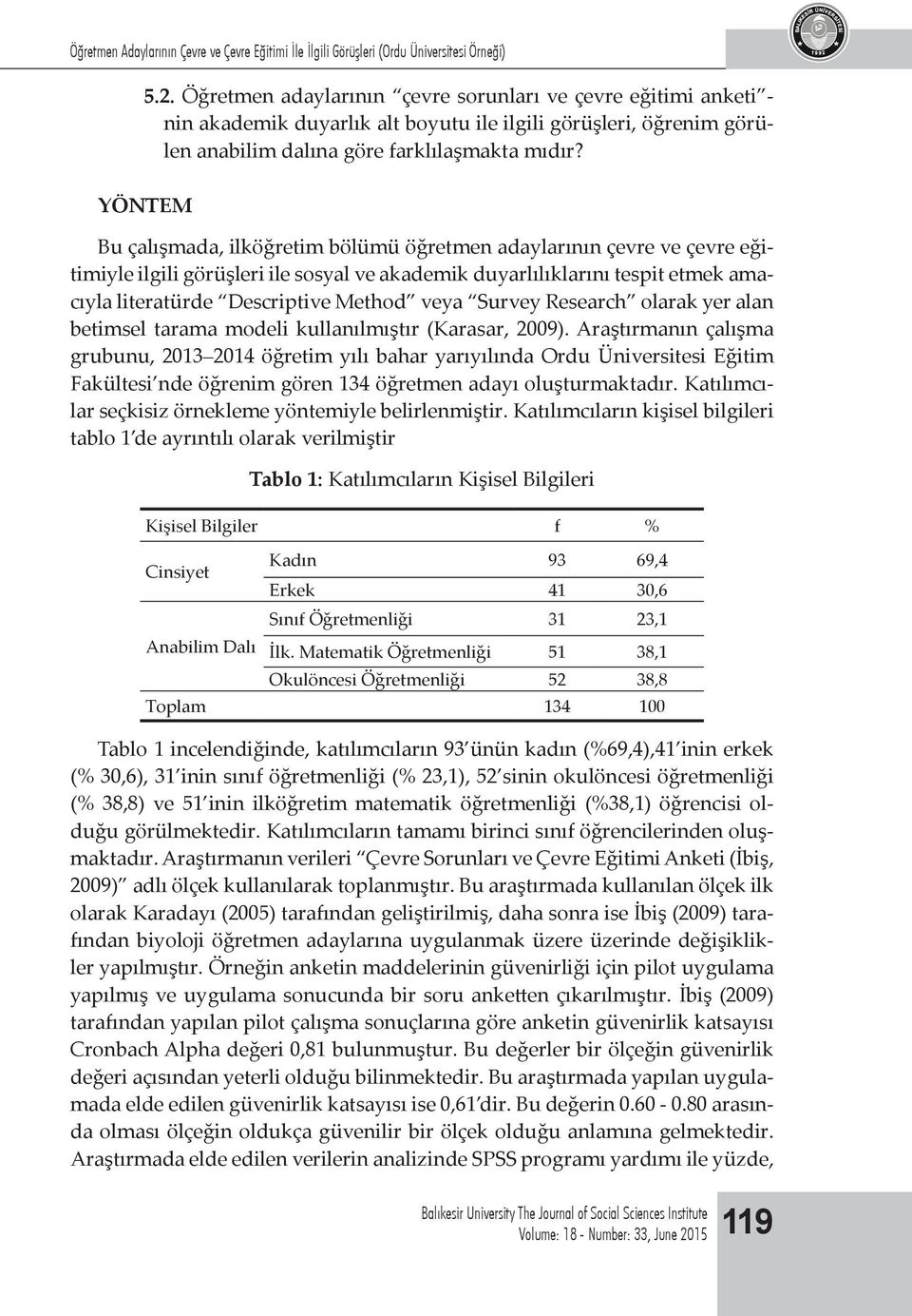 YÖNTEM Bu çalışmada, ilköğretim bölümü öğretmen adaylarının çevre ve çevre eğitimiyle ilgili görüşleri ile sosyal ve akademik duyarlılıklarını tespit etmek amacıyla literatürde Descriptive Method