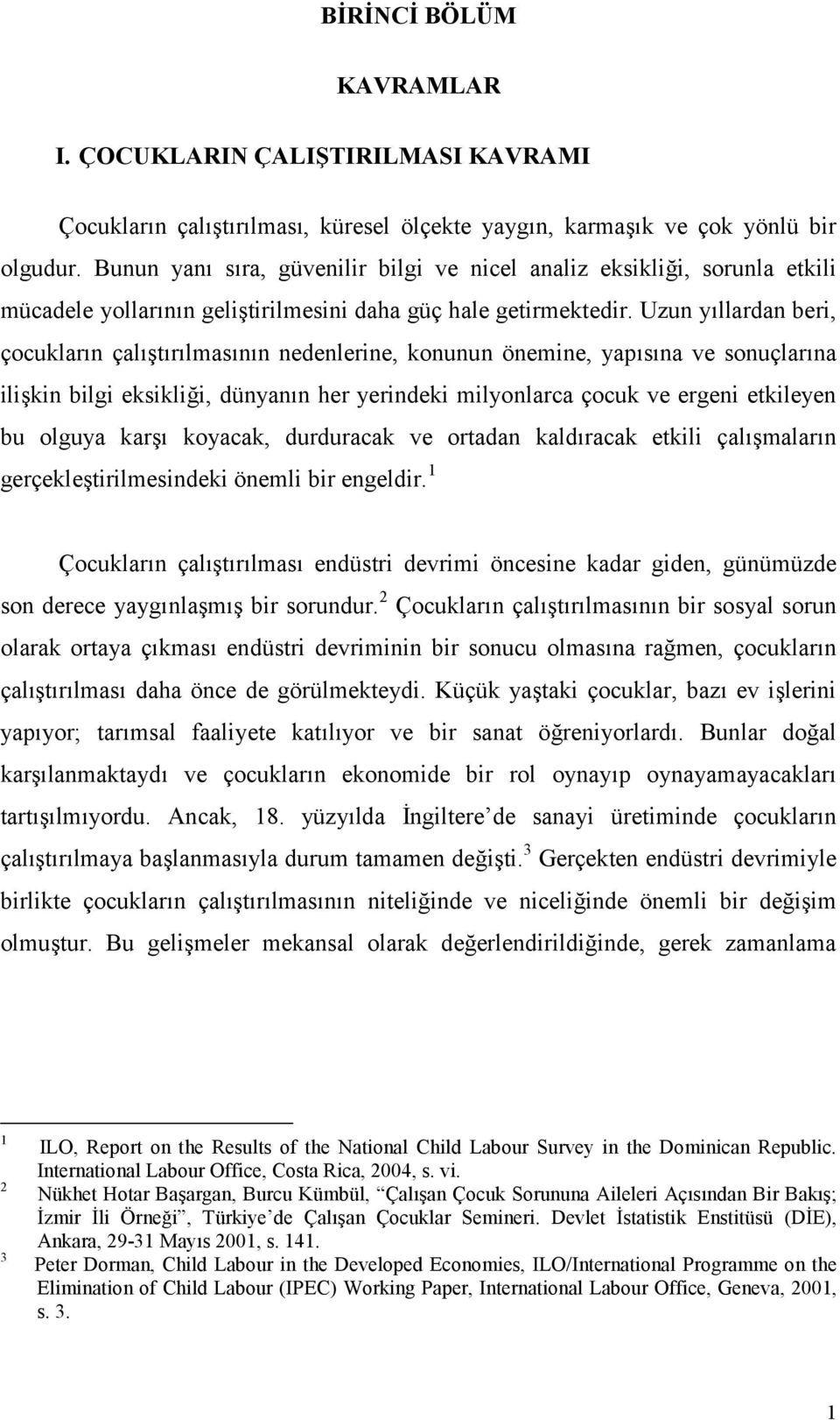 Uzun yllardan beri, çocuklarn çaltrlmasnn nedenlerine, konunun önemine, yapsna ve sonuçlarna ilikin bilgi eksikli/i, dünyann her yerindeki milyonlarca çocuk ve ergeni etkileyen bu olguya kar koyacak,