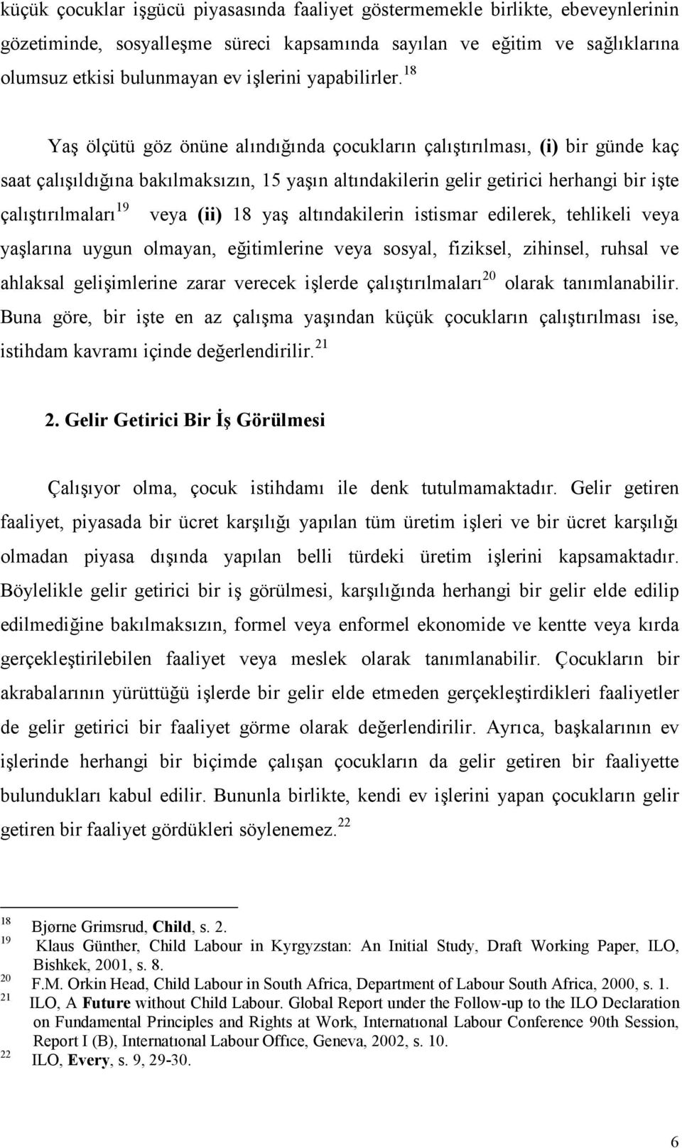 18 Ya ölçütü göz önüne alnd/nda çocuklarn çaltrlmas, (i) bir günde kaç saat çalld/na baklmakszn, 15 yan altndakilerin gelir getirici herhangi bir ite çaltrlmalar 19 veya (ii) 18 ya altndakilerin