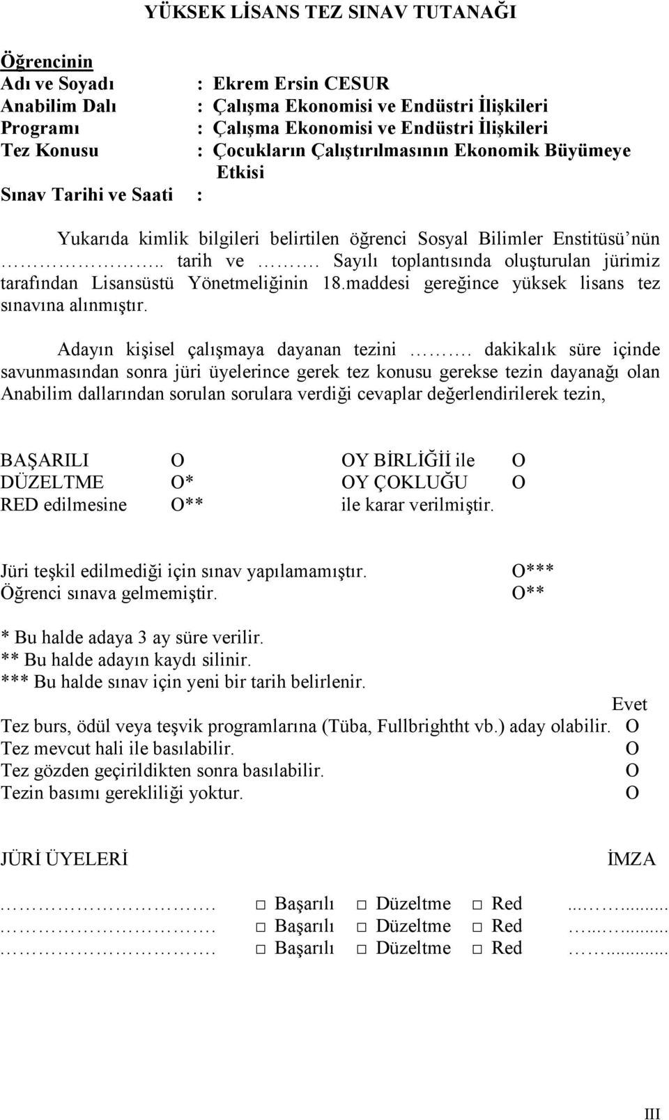 Sayl toplantsnda oluturulan jürimiz tarafndan Lisansüstü Yönetmeli/inin 18.maddesi gere/ince yüksek lisans tez snavna alnmtr. Adayn kiisel çalmaya dayanan tezini.