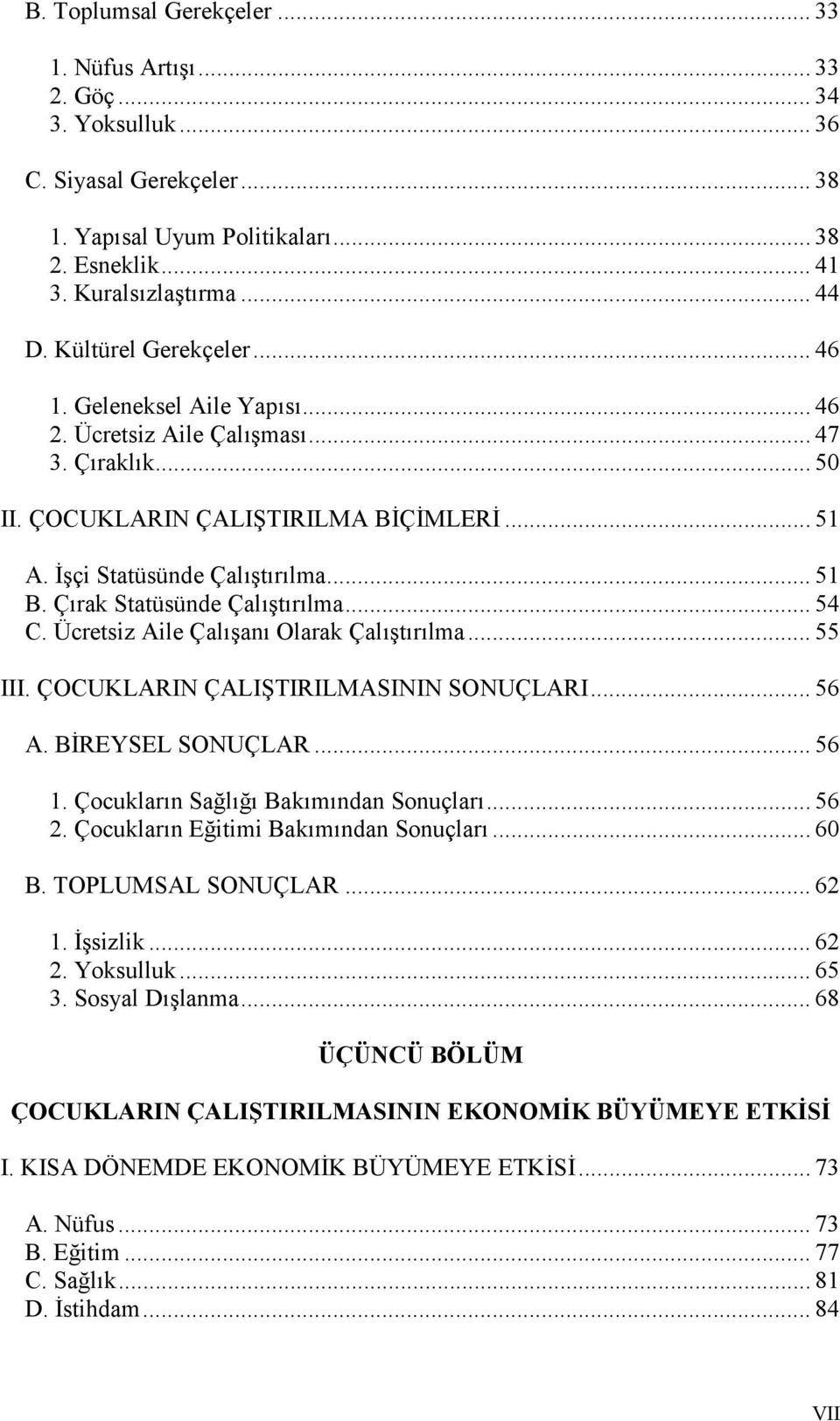 Çrak Statüsünde Çaltrlma... 54 C. Ücretsiz Aile Çalan Olarak Çaltrlma... 55 III. ÇOCUKLARIN ÇALITIRILMASININ SONUÇLARI... 56 A. BREYSEL SONUÇLAR... 56 1. Çocuklarn Sa/l/ Bakmndan Sonuçlar... 56 2.