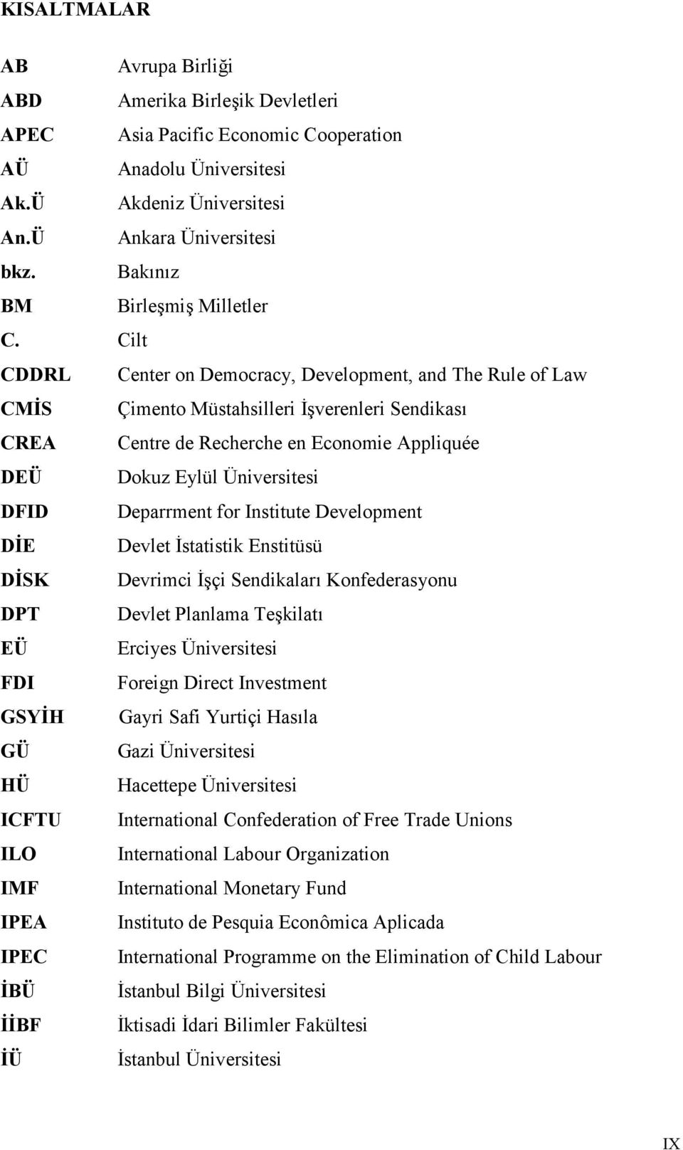 Cilt CDDRL Center on Democracy, Development, and The Rule of Law CMS Çimento Müstahsilleri verenleri Sendikas CREA Centre de Recherche en Economie Appliquée DEÜ Dokuz Eylül Üniversitesi DFID