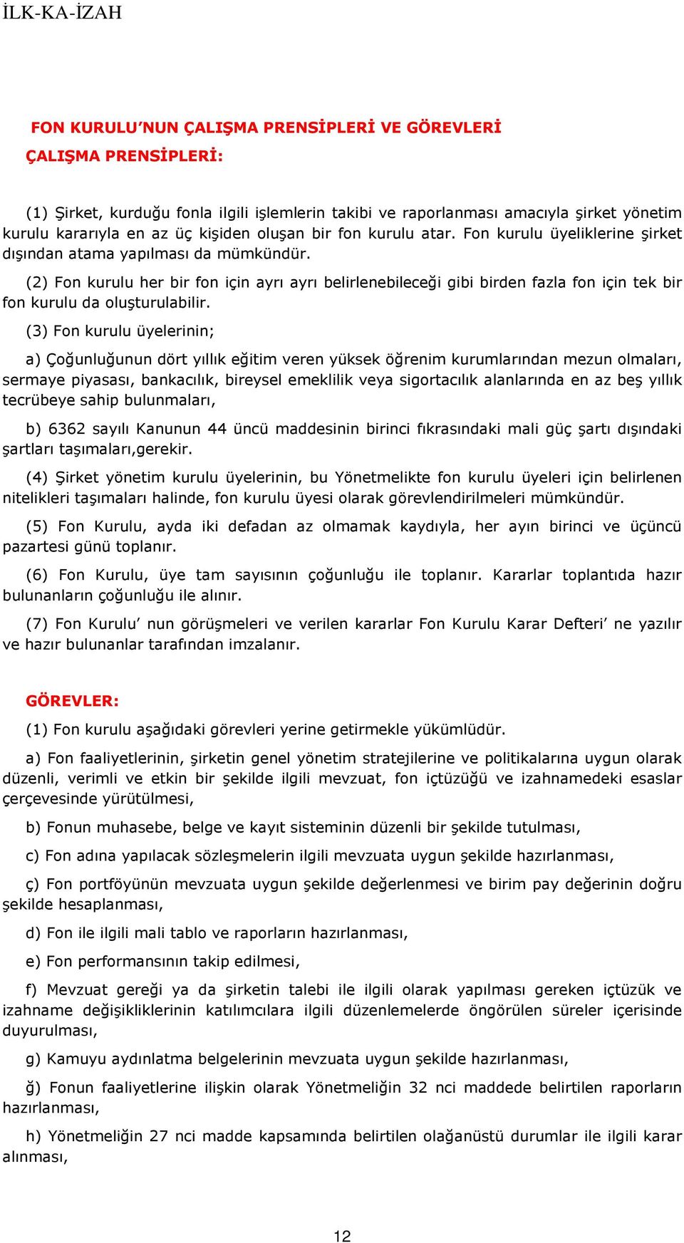 (2) Fon kurulu her bir fon için ayrı ayrı belirlenebileceği gibi birden fazla fon için tek bir fon kurulu da oluşturulabilir.