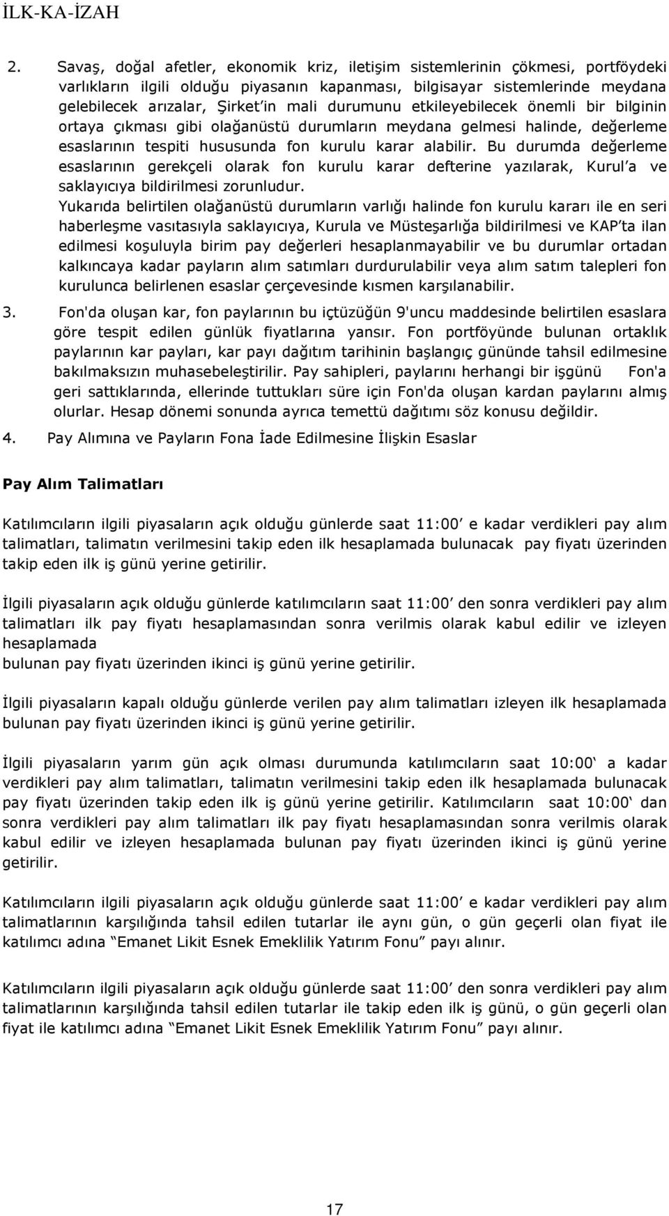 Bu durumda değerleme esaslarının gerekçeli olarak fon kurulu karar defterine yazılarak, Kurul a ve saklayıcıya bildirilmesi zorunludur.