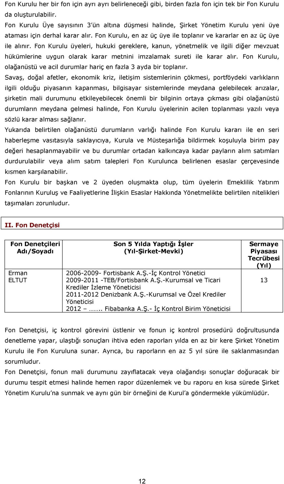 Fon Kurulu üyeleri, hukuki gereklere, kanun, yönetmelik ve ilgili diğer mevzuat hükümlerine uygun olarak karar metnini imzalamak sureti ile karar alır.