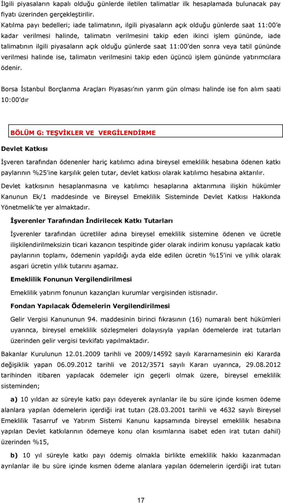 piyasaların açık olduğu günlerde saat 11:00 den sonra veya tatil gününde verilmesi halinde ise, talimatın verilmesini takip eden üçüncü işlem gününde yatırımcılara ödenir.