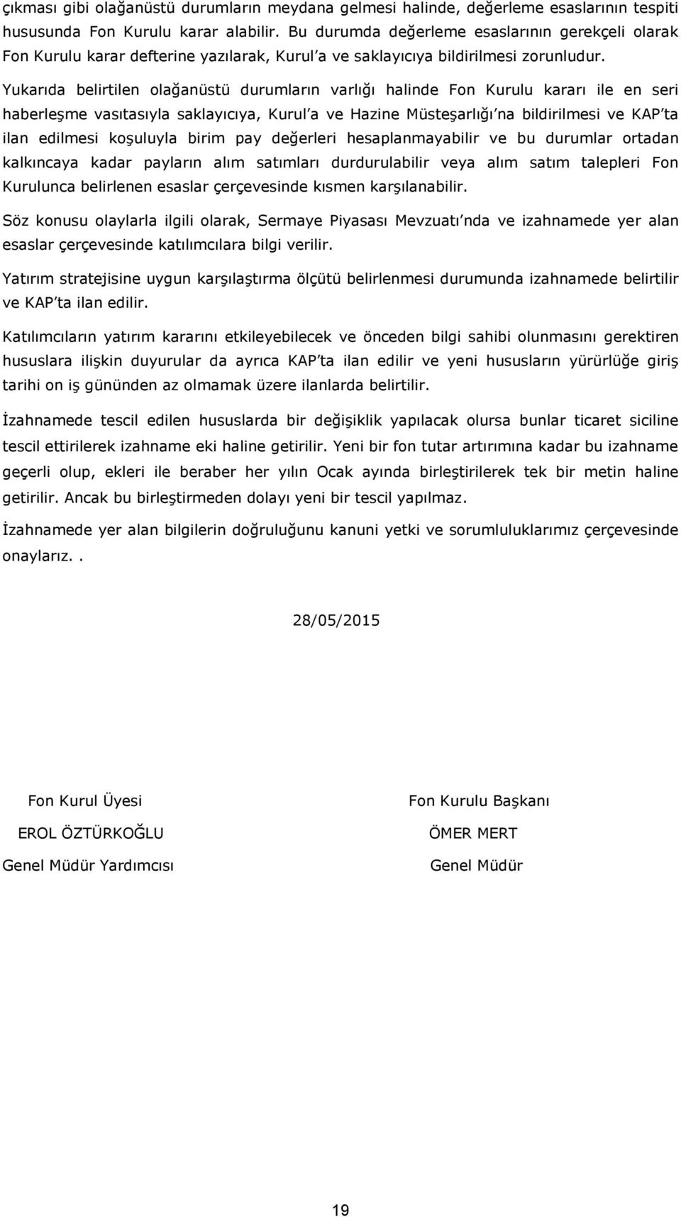 Yukarıda belirtilen olağanüstü durumların varlığı halinde Fon Kurulu kararı ile en seri haberleşme vasıtasıyla saklayıcıya, Kurul a ve Hazine Müsteşarlığı na bildirilmesi ve KAP ta ilan edilmesi