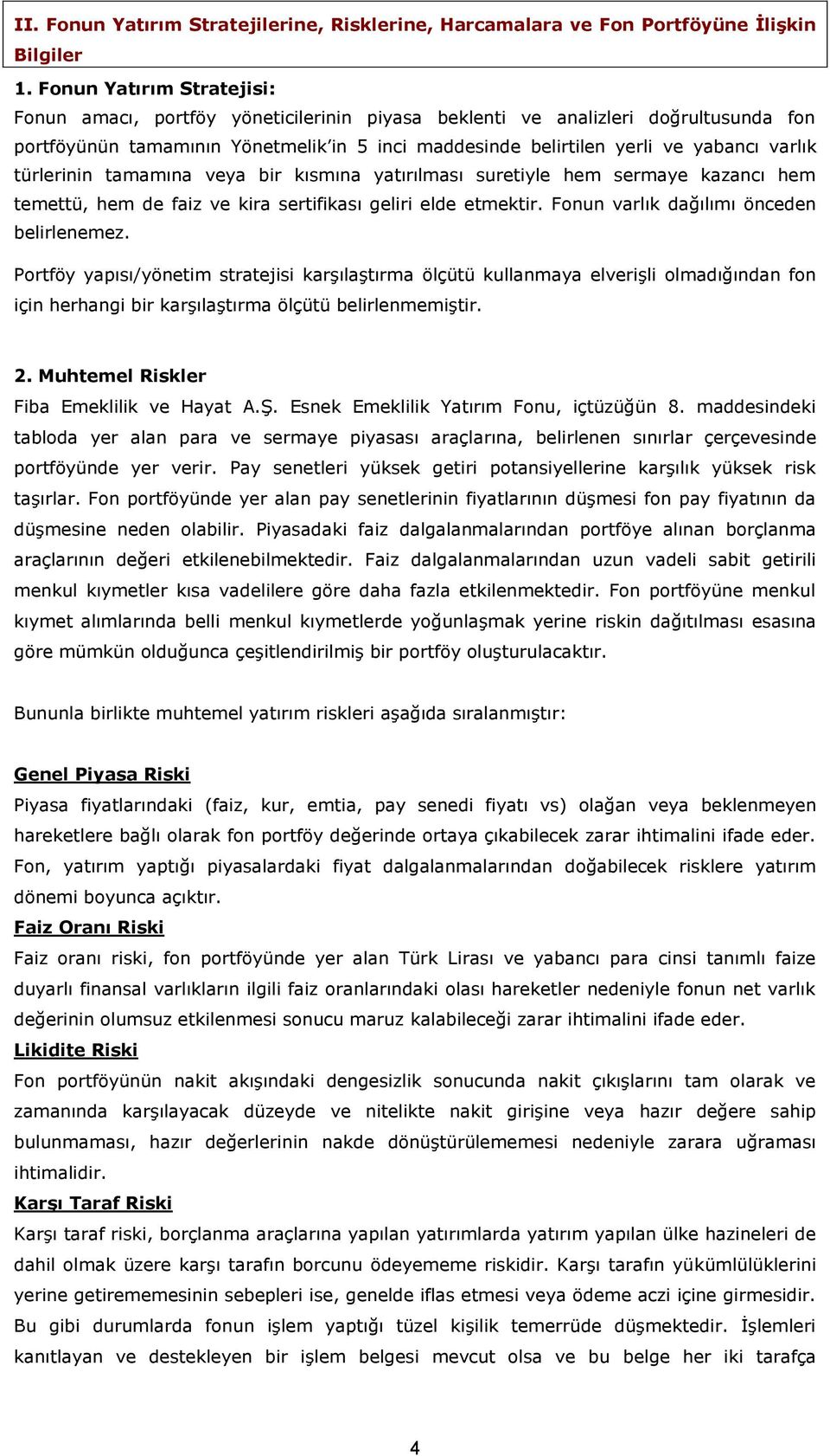 türlerinin tamamına veya bir kısmına yatırılması suretiyle hem sermaye kazancı hem temettü, hem de faiz ve kira sertifikası geliri elde etmektir. Fonun varlık dağılımı önceden belirlenemez.