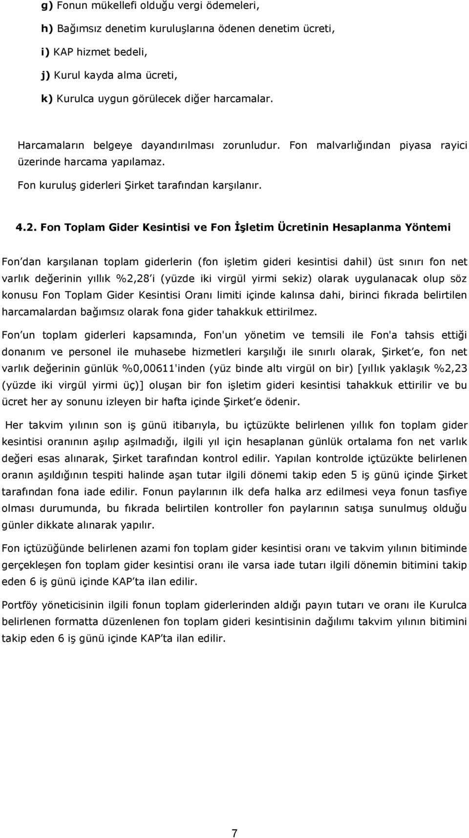 Fon Toplam Gider Kesintisi ve Fon İşletim Ücretinin Hesaplanma Yöntemi Fon dan karşılanan toplam giderlerin (fon işletim gideri kesintisi dahil) üst sınırı fon net varlık değerinin yıllık %2,28 i