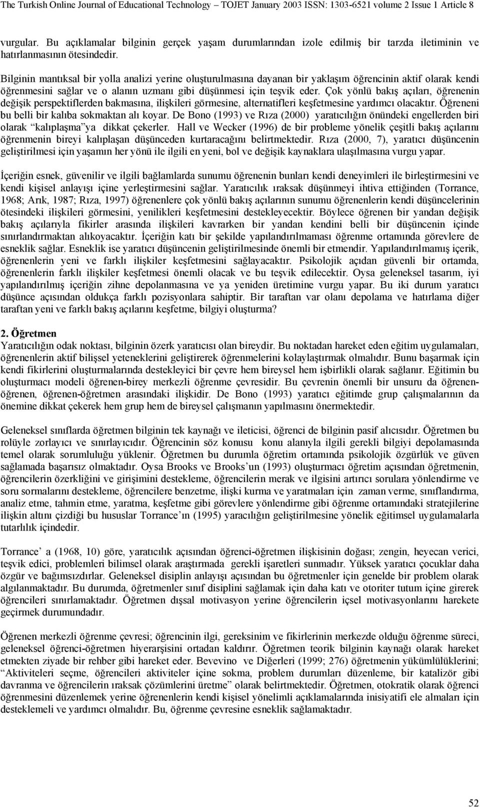 Çok yönlü bakış açıları, öğrenenin değişik perspektiflerden bakmasına, ilişkileri görmesine, alternatifleri keşfetmesine yardımcı olacaktır. Öğreneni bu belli bir kalıba sokmaktan alı koyar.