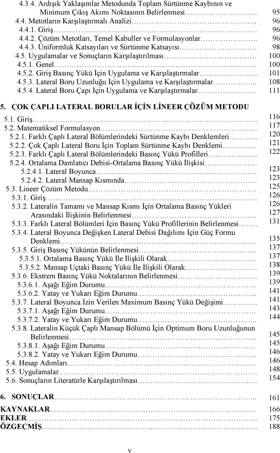 .. 4.5.4. Lateal Bou Çapı İç Uygulama ve Kaşılaştımala... 5. ÇOK ÇAPLI LATERAL BORULAR İÇİN LİNEER ÇÖZÜM METODU 5.. Giiş... 5.. Matematiksel Fomulasyon... 5... Faklı Çaplı Lateal Bölümledeki Sütünme Kaybı Denklemlei.