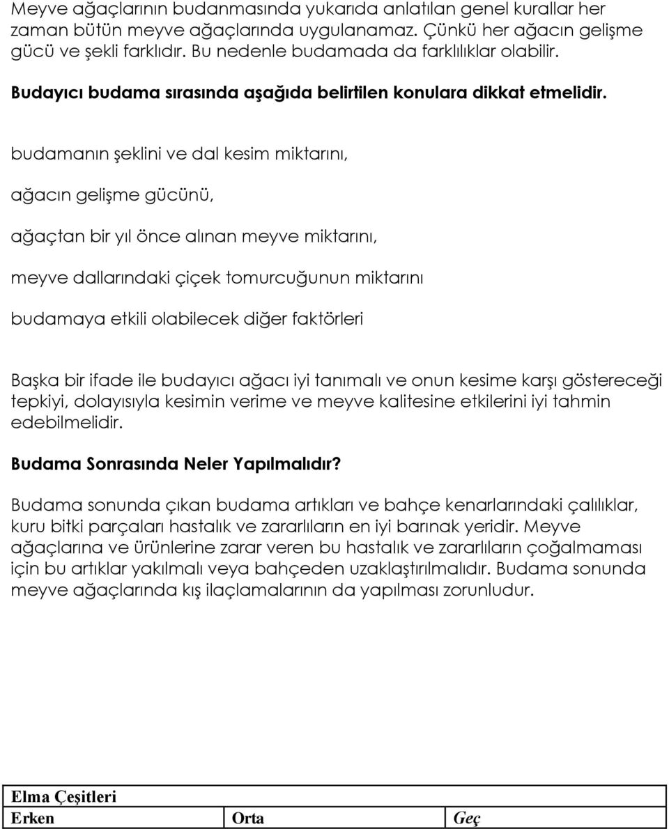 budamanın şeklini ve dal kesim miktarını, ağacın gelişme gücünü, ağaçtan bir yıl önce alınan meyve miktarını, meyve dallarındaki çiçek tomurcuğunun miktarını budamaya etkili olabilecek diğer