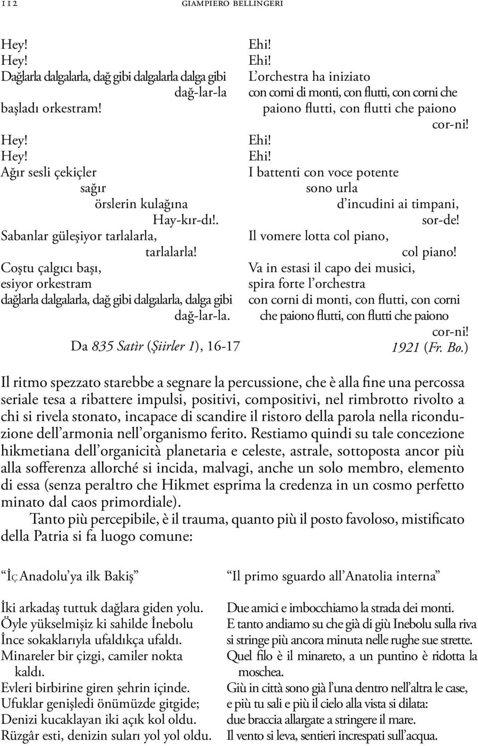 Ehi! L orchestra ha iniziato con corni di monti, con flutti, con corni che paiono flutti, con flutti che paiono cor-ni! Ehi! Ehi! I battenti con voce potente sono urla d incudini ai timpani, sor-de!