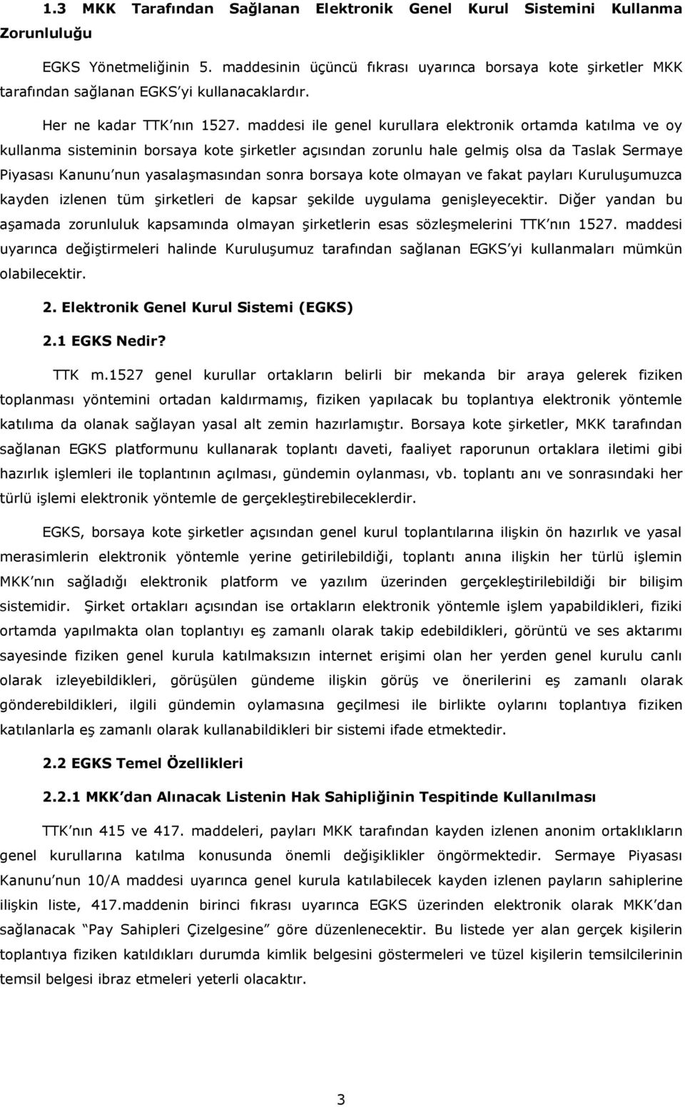 maddesi ile genel kurullara elektronik ortamda katılma ve oy kullanma sisteminin borsaya kote şirketler açısından zorunlu hale gelmiş olsa da Taslak Sermaye Piyasası Kanunu nun yasalaşmasından sonra