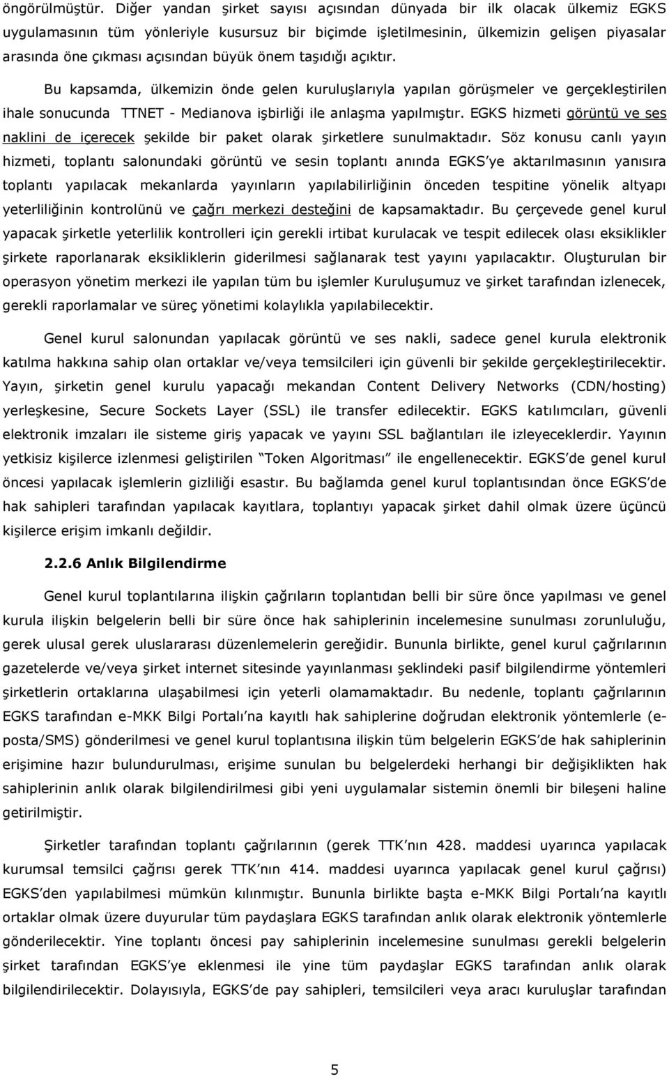 büyük önem taşıdığı açıktır. Bu kapsamda, ülkemizin önde gelen kuruluşlarıyla yapılan görüşmeler ve gerçekleştirilen ihale sonucunda TTNET - Medianova işbirliği ile anlaşma yapılmıştır.